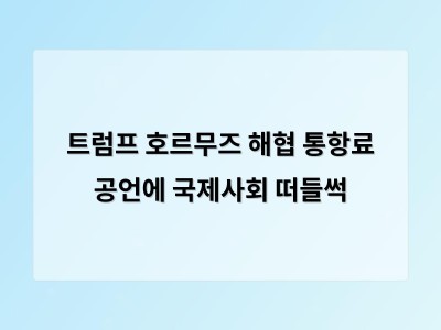 미국의 호르무즈 해협 통제 발언에 국제사회가 긴장하고 있다
