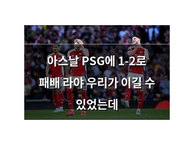 아스날 PSG에 1-2로 패배 라야 우리가 이길 수 있었는데