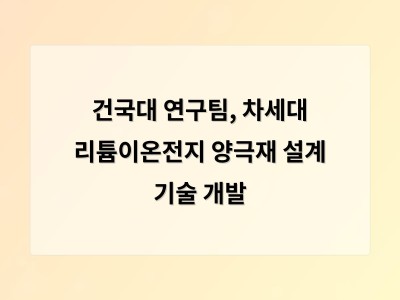 건국대 연구팀, 차세대 리튬이온전지 양극재 설계 기술 개발